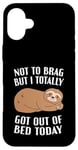 iPhone 16 Plus Not To Brag But I Totally Got Out Of Bed Today Sloth Funny Case