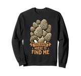 Morel Hunting You Know Where To Find Me Mushroom Hunter Sweatshirt