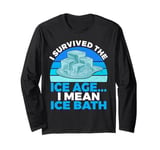 I survived the Ice Age i mean Ice Bath Long Sleeve T-Shirt