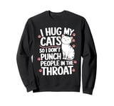 I Hug My Cats So I Don't Punch People In The Throat Cat Sweatshirt