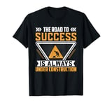 The Road To Success Is Always Under Construction T-Shirt