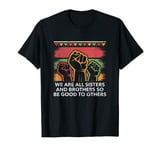 We Are All Sisters and Brothers Human Rights Anti Racist T-Shirt