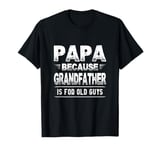 Papa Because Grandfather Is For Old Guys T-Shirt