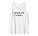 Another Fine Day Ruined By Responsibility Tank Top