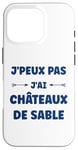 Coque pour iPhone 16 Pro Citation humour J'peux pas J'ai Châteaux de sable