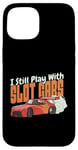 Coque pour iPhone 15 I Still Play With Slot Cars Slot Car RC Car Minicar Slot