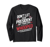 Don't Let Your President Get Your Ass Whooped Long Sleeve T-Shirt