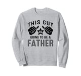 This Guy Is Going To Be A Father Sweatshirt