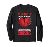 We Broke Up But He Said We Could Still Be Cousins -_----- Long Sleeve T-Shirt