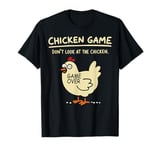 Funny Chicken Game Don't Look At The Chicken Funny Chicken T-Shirt