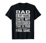 Dad Is My Name Date My Daughter That Is Your Final Game T-Shirt