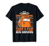 All Men Are Created Equal Few Become School Bus Driver T-Shirt