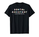 Dental Assistant I'll Be There For You T-Shirt