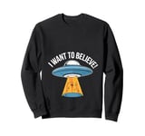 UFO I Want To Believe Funny Space Ship UFO Memes Funny UFO Sweatshirt