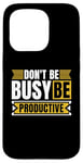 iPhone 15 Pro Don't Be Busy Be Productive Agile Coach Project Management Case