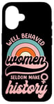 iPhone 16 Feminist Well Behaved Women Seldom Make History Case