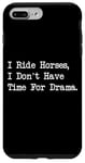 iPhone 7 Plus/8 Plus I Ride Horses, I Don’t Have Time For Drama Case