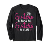 Not Sisters By Blood But Sisters By Heart Friendship Long Sleeve T-Shirt