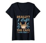 Womens Really? I Left The Cafe For This? - Coffee V-Neck T-Shirt