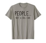 Ew People Not a Big Fan I Hate People Person Funny Introvert T-Shirt