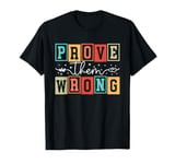 Prove Them Wrong Inspirational Gift Inspirational Quote T-Shirt