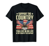 Support The Country You Live In American Flag USA T-Shirt