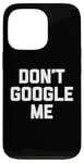 Coque pour iPhone 13 Pro T-shirt humoristique avec inscription « Don't Google Me »