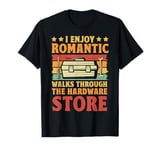 I Enjoy Romantic Walks Through The Hardware Store Funny Dad T-Shirt