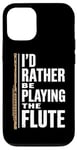 iPhone 12/12 Pro I'D Rather Be Playing The Flute, Flute Player and Flutist Case