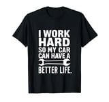 I Work Hard So My Car Can Have A Better Life funny T-Shirt