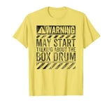 Funny Warning Sign May Start Talking About Box Drum T-Shirt