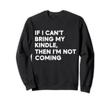 If I Can't Bring My Kindle, Then I'm Not Coming Sweatshirt