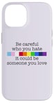 Coque pour iPhone 14 Soyez prudent à qui vous détestez qu'il pourrait être quelqu'un que vous aimez Meme