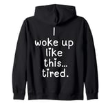 Funny I woke up like this tired unisex men women girl boy Zip Hoodie