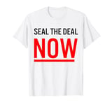 Seal The Deal Now T-Shirt