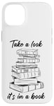 iPhone 14 Plus Take a Look it's in a Book – Funny Cute Novel & Reader Quote Case