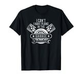 I Cant I Have Plans In The Garage T-Shirt