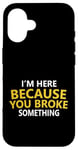 iPhone 16 I'm Here Because You Broke Something Fix Funny Mechanic Case