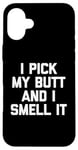 Coque pour iPhone 16 Plus I Pick My Butt & I Smell It – Inscription amusante sarcastique fantaisie