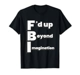 F'd up Beyond Imagination T-Shirt