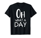 Funny Quote Saying Oh What A Day Funny Letter Quote Funny T-Shirt