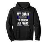 My Brain Wants to Cancel All Plans Pullover Hoodie