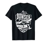 It's a BOWSER Thing Gifts T-Shirt