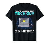 Funny Don't Worry The Tech Guy Is Here! IT Support T-Shirt