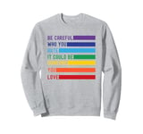 Be Careful Who You Hate It Could Be Someone You Love Sweatshirt