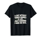 A Day Without Video Games Funny Video Gamer design Men Women T-Shirt