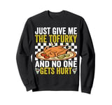 Just Give me The Tofurky and no one gets hurt Thanksgiving Sweatshirt