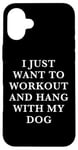 Coque pour iPhone 16 Plus I Just Want To Workout And Hang With My Dog