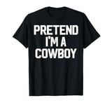 Easy Pretend I'm Cowboy Costume Gift Funny Halloween Men T-Shirt