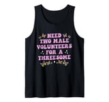 Need Two Male Volunteer Funny inappropriate Shirts for Women Tank Top